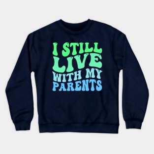 I Still Live With my Parents Crewneck Sweatshirt